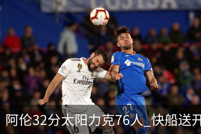 阿伦32分太阳力克76人 快船送开拓者4连败